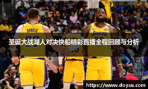圣诞大战湖人对决快船精彩直播全程回顾与分析