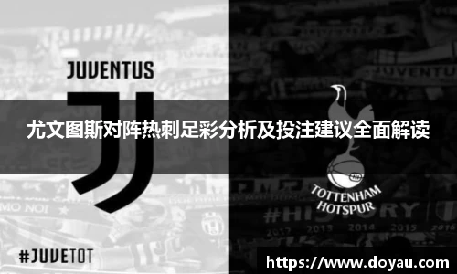 尤文图斯对阵热刺足彩分析及投注建议全面解读
